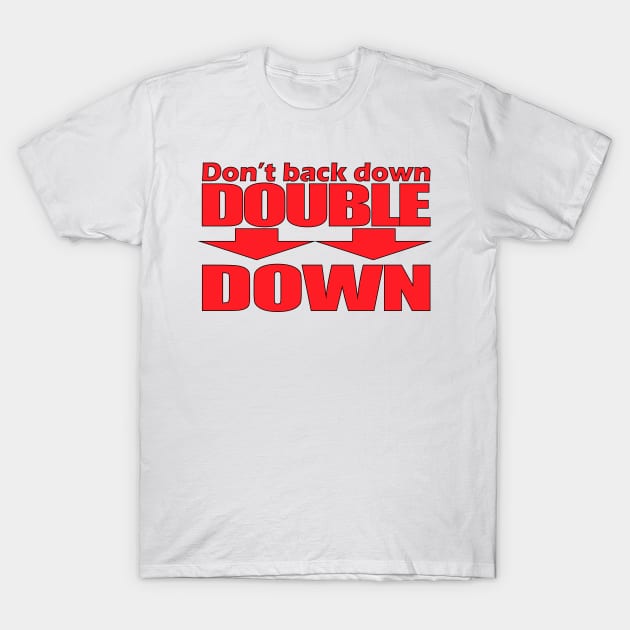 Don't Back Down - Double Down T-Shirt by Cosmic-Fandom